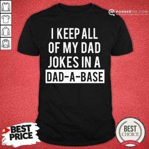 I Keep All Of My Dad Jokes In A Dad A Base Shirt