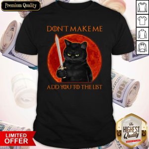 Black Cat Don’t Make Me Add You To The List Shirt