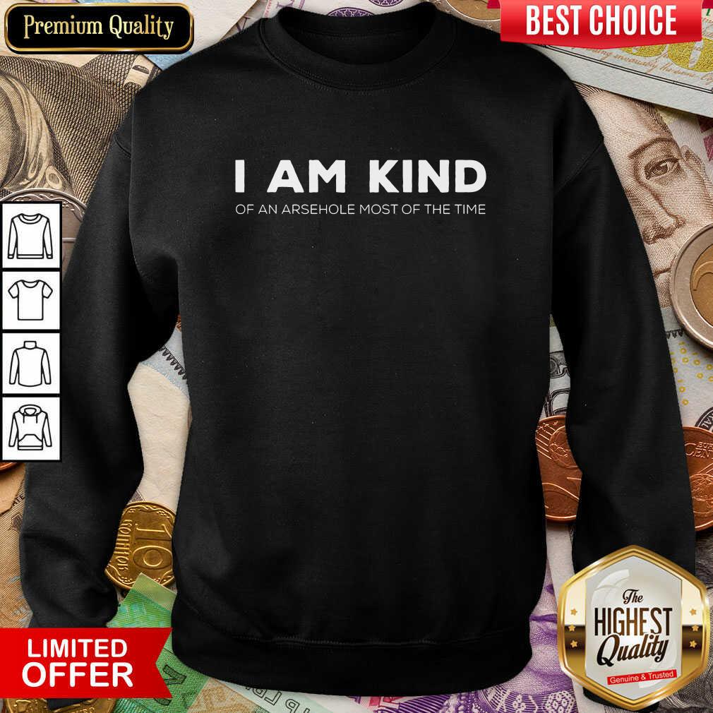 Top I Am Kind Of An Arsehole Most Of The Time Shirt
