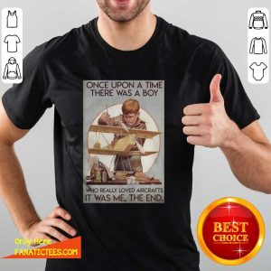 Top Once Upon A Time There Was A Boy Who Really Loved Aircraft It Was Me The End Shirt