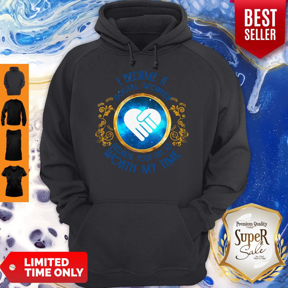 I Became A Social Worker Because Your Life Is Worth My Time Funny Shirt