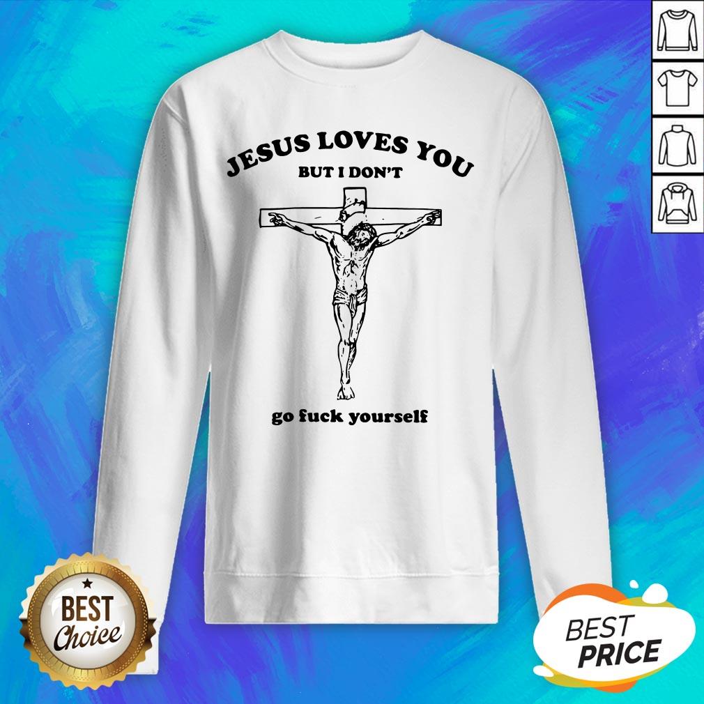 Jesus Love You But I Don't Go Fuck Yourself Shirt