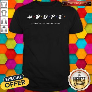 Nice Dope Delivering Only Positive Energy Shirt