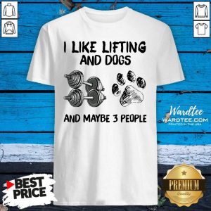 Top I Like Lifting And Dogs And Maybe 3 People Lover Gyms Shirt