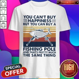 Fishing You Can’t Buy Happiness But You Can Buy A Fishing Pole Shirt