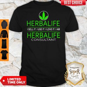 Herbalife I Sell It I Use It I Love It I Am Herbalife Consultant Shirt