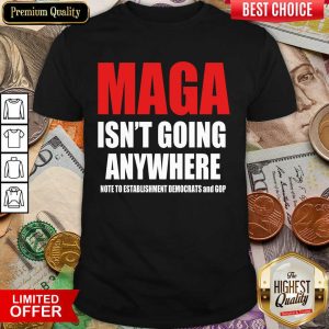 Pretty Maga Isnt Going Anywhere Establishment Dems Gop 22 Shirt