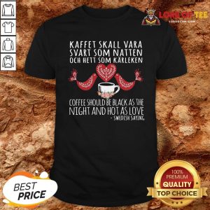 Hot Kaffet Skall Vara Svart Som Natten Och Hett Som Karleken Shirt