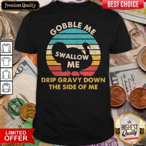 Top Gobble Me Swallow Me Drip Gravy Down The Side Of Me Turkey Vintage Retro Shirt