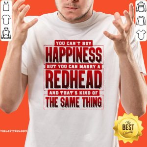 Good You Can’t Happiness But You Can Marry A Redhead Shirt