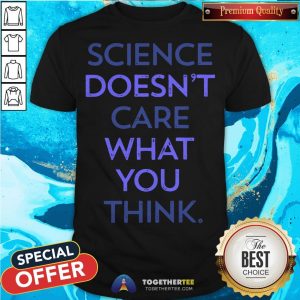 Top Science Doesn't Care What You Think Shirt