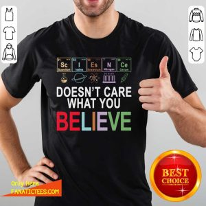 Funny Science Doesn’t Care What You Believe Shirt
