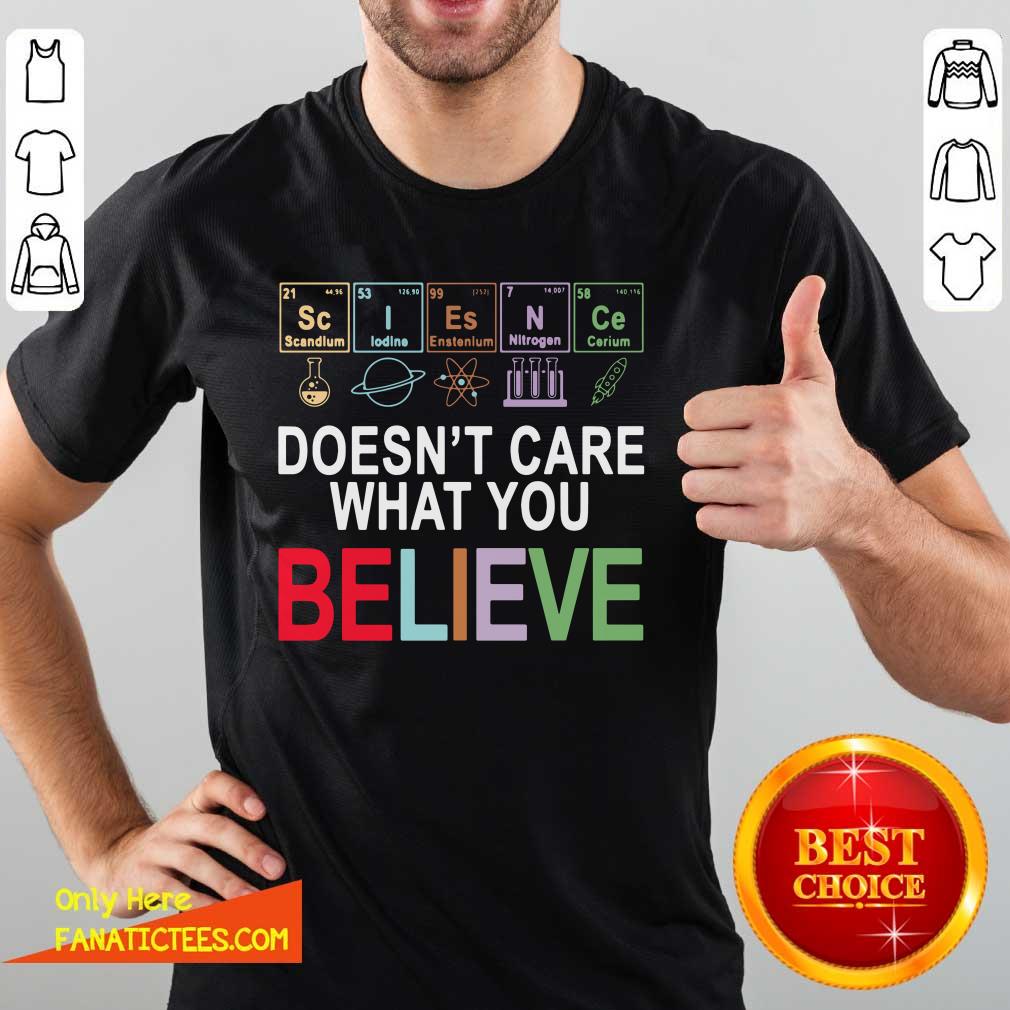 Funny Science Doesn’t Care What You Believe Shirt