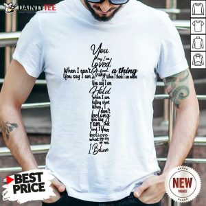 Cross You Say I Am Loved Shirt