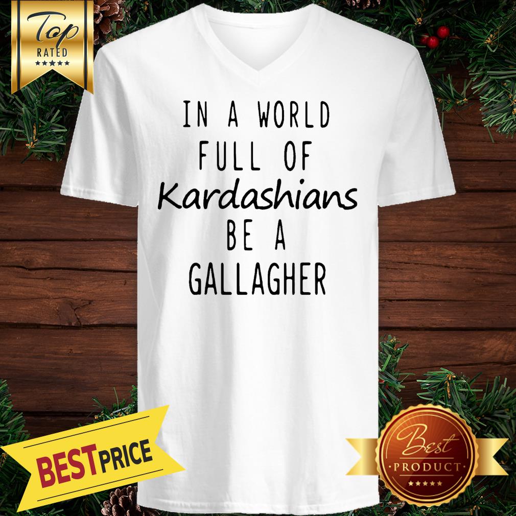 Motivashirts In A World Full Of Kardashians Be A Gallagher Shameless Shirt