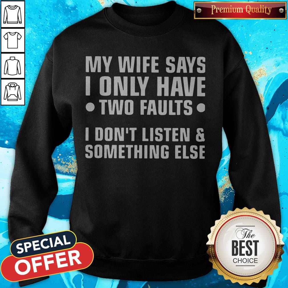 My Wife Says I Only Have Two Faults I Don’t Listen And Something Else T-Shirt
