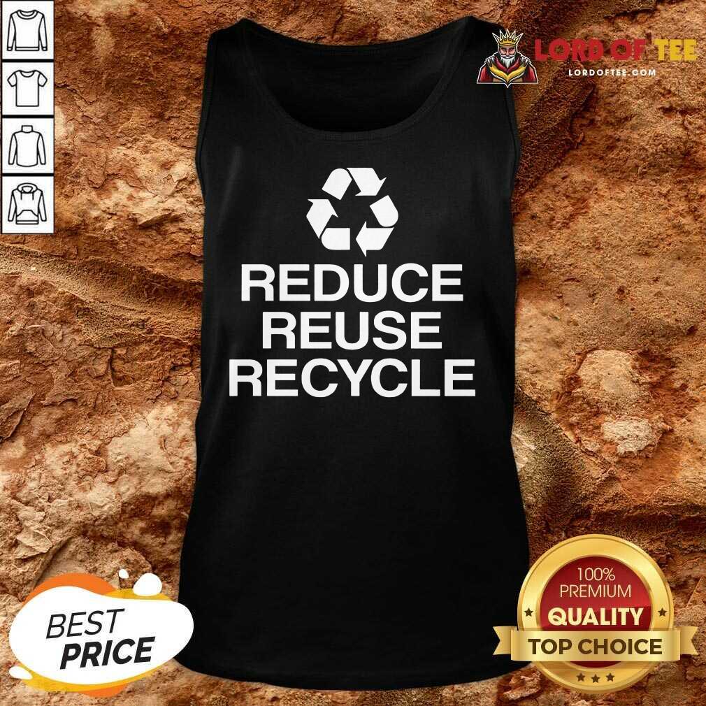Excellent Reduce Reuse Recycle Shirt
