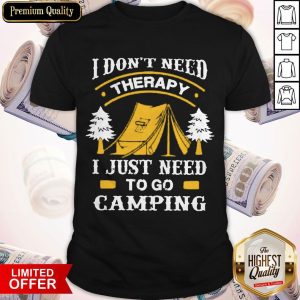 I Don't Need Therapy I Just Need To Go Camping Shirt