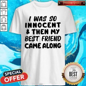I Was So Innocent And Then My Best Friend Came Shirt
