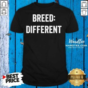 Hot Breed Different Saying Built Cool Sarcasm Shirt