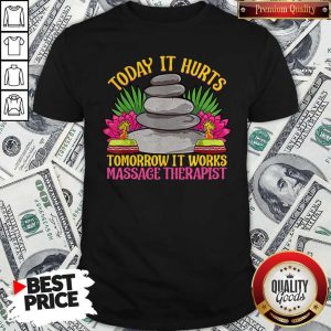 Official Today It Hurts Tomorrow It Works Massage Therapist Shirt