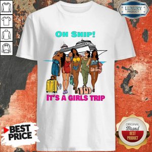 Oh Ship It's A Girls Trip Shirt