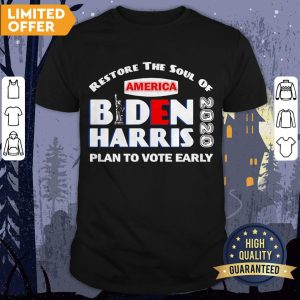 Restore The Soul Of America Biden Harris Plan To Vote Early 2020 Shirt