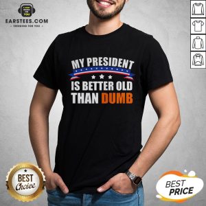 Official My President Is Better Old Than Dumb American Flag Shirt