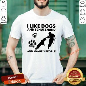 Nice I Like Dogs And Schutzhund And Maybe 3 People Shirt