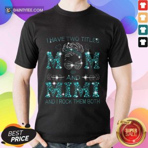 I Have Two Titles Mom And Mimi Shirt