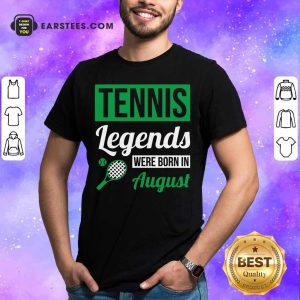 Hot Tennis Legends Were Born In August Birthday Gift Shirt