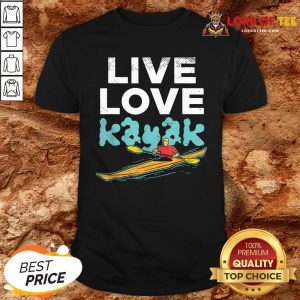 Nice Live Love Kayak Funny Kayaking Enthusiast Boating Kayaker Shirt