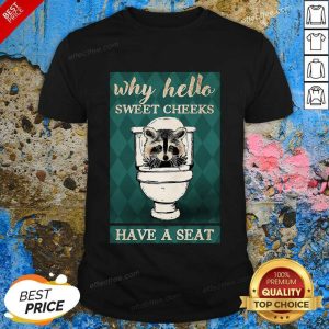 Raccoon Why Hello Sweet Cheeks Have A Seat Shirt