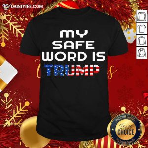 Good My Safe Word Is Trump President American Flag Shirt
