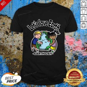 Let's Save Earth Earth Day Shirt