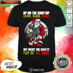 Santa Claus Up On The Rooftop Click Click Click Off Went The Safety For Ol St Nick Shirt