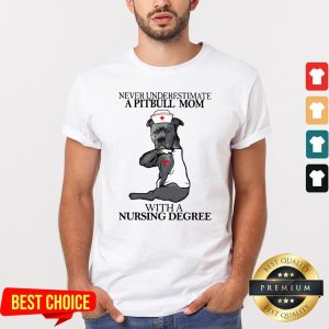 Never Underestimate A Pitbull Mom With A Nursing Degree Shirt