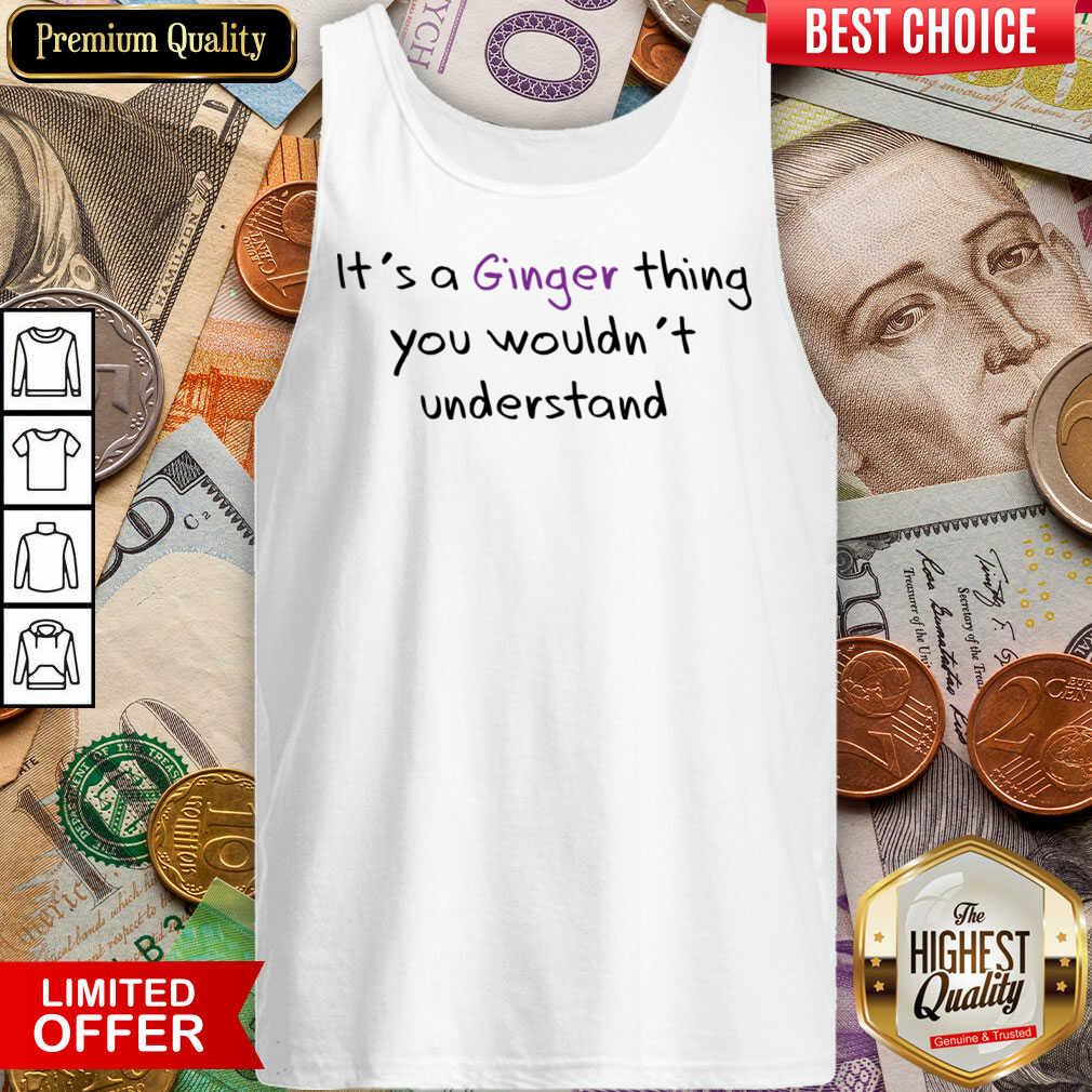 It's A Ginger Thing You Wouldn't Understand Shirt