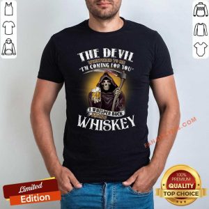 Good The Devil Whispered To Me Im Coming For You I Whispered Back Bring Crown Royal Shirt