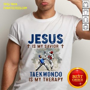 Funny Jesus Is My Savior Taekwondo Is My Therapy Shirt