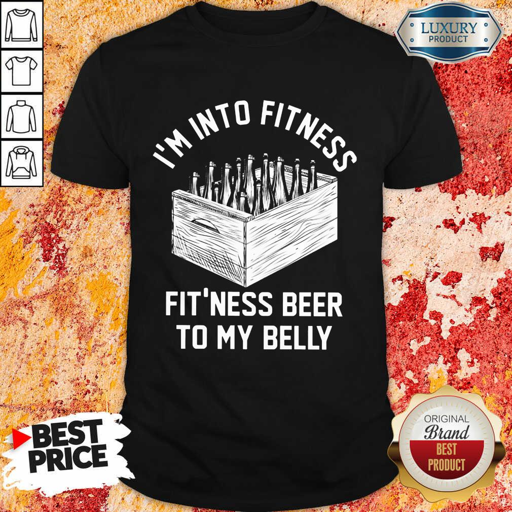 I'm Into Fitness Beer In My Belly Shirt