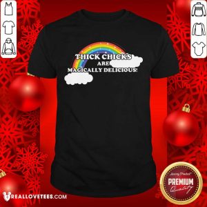 Thick Chicks Are Magically Delicious Shirt