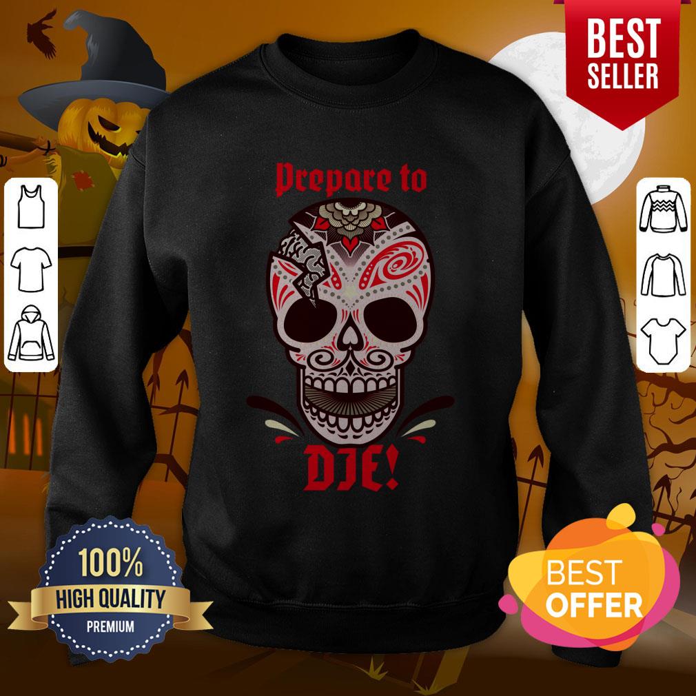 Prepare To Die Halloween Skull Day Of Dead Muertos Shirt
