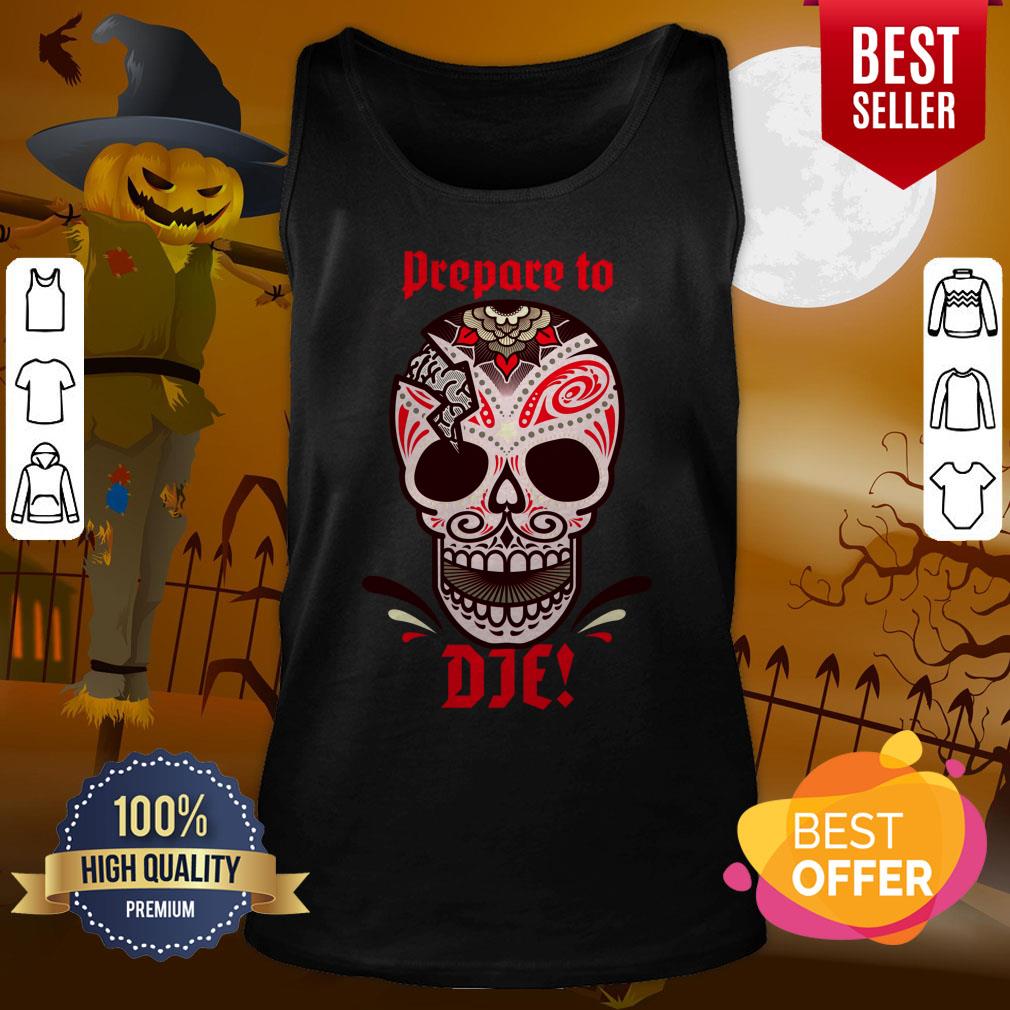 Prepare To Die Halloween Skull Day Of Dead Muertos Shirt