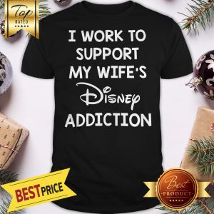 Official I Work To Support My Wife’s Disney Addiction Shirt