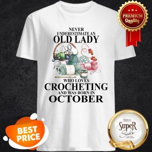 Nice Never Underestimate An Old Lady Who Loves Crocheting And Was Born In October Shirt