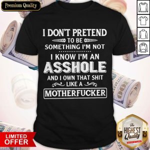 Official I Don't Pretend To Be Something I'm Not I Know I'm An Motherfucker Shirt