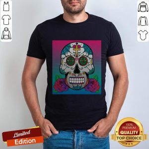 Sugar Skull Day Of The Dead Dia De Muertos Shirt
