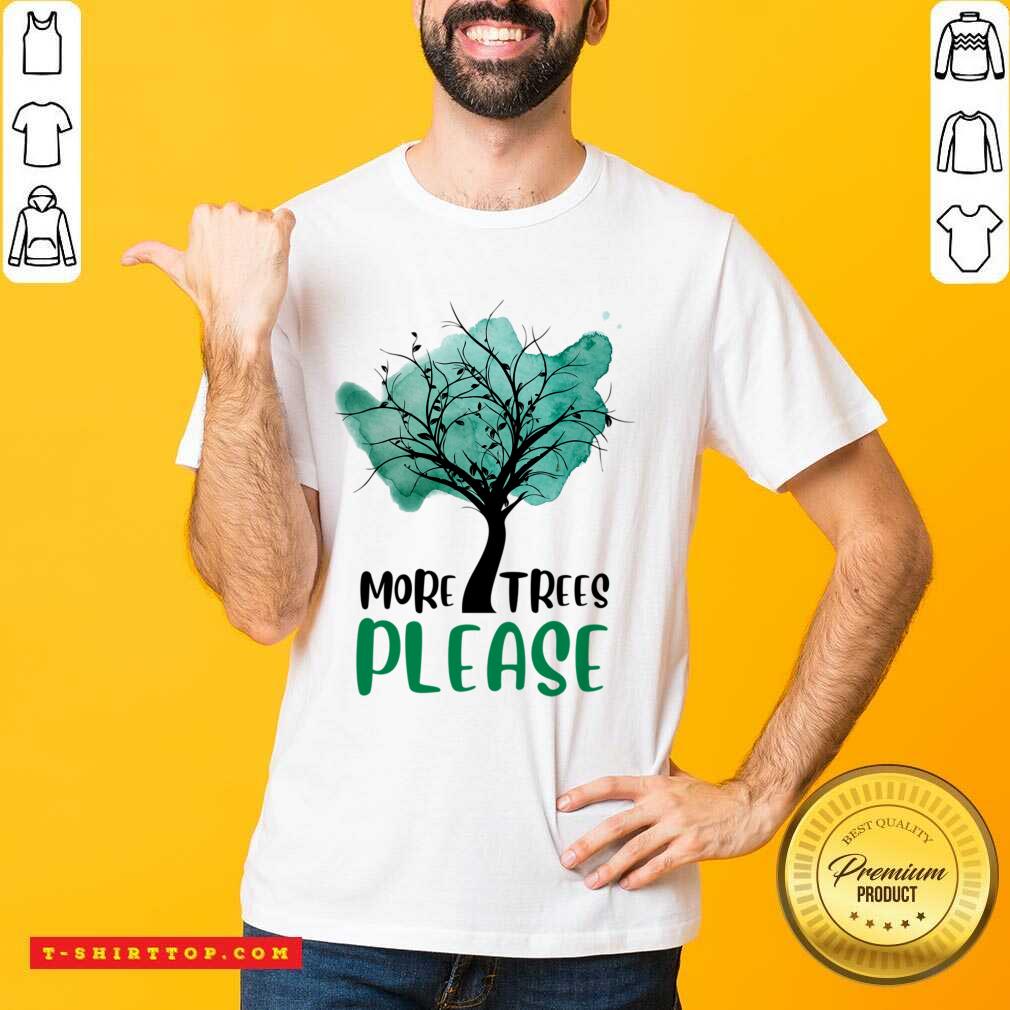 More Trees Please Shirt