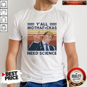 Donald Trump Y’all Mothafuckas Need Science Vintage Shirt